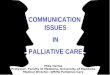 COMMUNICATION ISSUES IN PALLIATIVE CARE Mike Harlos Professor, Faculty of Medicine, University of Manitoba Medical Director, WRHA Palliative Care