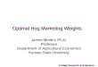 K-State Research & Extension Optimal Hog Marketing Weights James Mintert, Ph.D. Professor Department of Agricultural Economics Kansas State University