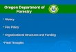 1 Oregon Department of Forestry History History Fire Policy Fire Policy Organizational Structures and Funding Organizational Structures and Funding Final