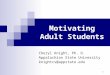 1 Motivating Adult Students Cheryl Knight, Ph. D. Appalachian State University knightcs@appstate.edu