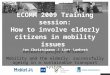 ECOMM 2009 Training session: How to involve elderly citizens in mobility issues Jan Christiaens / Lies Lambert Research-project MESsAGE: Mobility and the