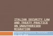 I TALIAN S ECURITY L AW AND T REATY P RACTICE ON UNAUTHORISED MIGRATION European University Institute – 15 June 2010