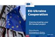 EU-Ukraine Cooperation Communicating your EU-funded project Bianca Baumler EU Delegation to Ukraine, Communications Manager 3 April, 2013