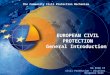 EUROPEAN CIVIL PROTECTION General Introduction DG ECHO C3 Civil Protection – Disaster Response Unit The Community Civil Protection Mechanism