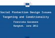 Social Protection Design Issues Targeting and Conditionality Franziska Gassmann Bangkok, June 2012