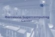 Barcelona Supercomputing Center. The BSC-CNS objectives: R&D in Computer Sciences, Life Sciences and Earth Sciences. Supercomputing support to external