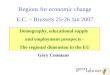 Regions for economic change E.C. – Brussels 25-26 Jan 2007 Demography, educational supply and employment prospects - The regional dimension in the EU Géry