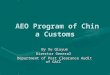 AEO Program of China Customs AEO Program of China Customs By Xu Qiuyue Director General Department of Post Clearance Audit of GACC