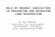 ROLE OF ORGANIC AGRICULTURE IN PREVENTING AND REVERSING LAND DEGRADATION By Sue Edwards Institute for Sustainable Development, Ethiopia Also representing