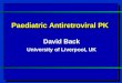 Paediatric Antiretroviral PK David Back University of Liverpool, UK
