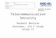 Telecommunication Security Herbert Bertine Chairman, ITU-T Study Group 17 SOURCE:ITU-T TITLE:Telecommunication Security AGENDA ITEM: CONTACT: [Insert Document