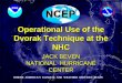 Operational Use of the Dvorak Technique at the NHC NATIONAL HURRICANE CENTER JACK BEVEN WHERE AMERICAS CLIMATE AND WEATHER SERVICES BEGIN