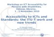 International Telecommunication Union Committed to connecting the world ITU Workshop on ICT Accessibility for Persons with Disabilities, Odessa, Ukraine,