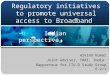 Regulatory initiatives to promote universal access to Broadband Arvind Kumar Joint Advisor, TRAI, India Rapporteur for ITU-D Study Group 6-2/1 - Indian