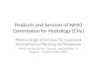 Products and Services of WMO Commission for Hydrology (CHy) Meteorological Services for Improved Humanitarian Planning and Response WMO Headquarters, Geneva,