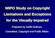 WIPO Study on Copyright Limitations and Exceptions for the Visually Impaired Prepared by Judith Sullivan, Consultant, Copyright and Public Affairs