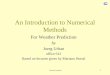 Numerical methods 1 An Introduction to Numerical Methods For Weather Prediction by Joerg Urban office 012 Based on lectures given by Mariano Hortal