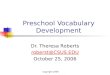 Copyright 2006 Theresa A. Roberts Preschool Vocabulary Development Dr. Theresa Roberts roberst@CSUS.EDU October 25, 2006