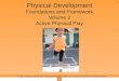 Physical Development Foundations and Framework Volume 2 Active Physical Play 1 © 2011 California Department of Education (CDE) California Preschool Instructional