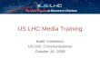 US LHC Media Training Katie Yurkewicz US LHC Communications October 16, 2009
