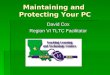 Maintaining and Protecting Your PC David Cox Region VI TLTC Facilitator
