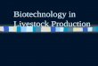 Biotechnology in Livestock Production Definition ntnthe science of altering genetic and reproductive processes in plants and animals