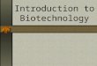 Introduction to Biotechnology. Biotechnology helps to meet our basic needs. Food, clothing, shelter, health and safety