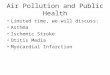 Air Pollution and Public Health Limited time, we will discuss: Asthma Ischemic Stroke Otitis Media Myocardial Infarction