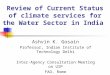 Review of Current Status of climate services for the Water Sector in India Ashvin K. Gosain Professor, Indian Institute of Technology Delhi Inter-Agency