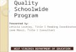 Designing a Quality Schoolwide Program Presented by: Leticia Lovejoy, Title I Reading Coordinator Jane Massi, Title I Consultant WEST VIRGINIA DEPARTMENT