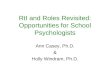 RtI and Roles Revisited: Opportunities for School Psychologists Ann Casey, Ph.D. & Holly Windram, Ph.D
