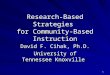 1 Research-Based Strategies for Community-Based Instruction David F. Cihak, Ph.D. University of Tennessee Knoxville