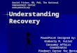 Understanding Recovery PowerPoint Designed by: Kimberly M. Fuller Consumer Affairs Coordinator Piedmont Center for Mental Health Simpsonville, South Carolina