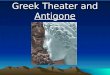 Greek Theater and Antigone Greece Rich culture and history Astounding artistic accomplishments Birthplace of (limited) democracy First great philosophers: