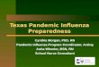 Texas Pandemic Influenza Preparedness Cynthia Morgan, PhD, RN Pandemic Influenza Program Coordinator, Acting Anita Wheeler, BSN, RN School Nurse Consultant
