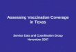 Assessing Vaccination Coverage in Texas Service Data and Coordination Group November 2007