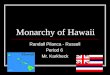 Monarchy of Hawaii Randall Pilanca - Russell Period 6 Mr. Karkheck