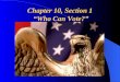Chapter 10, Section 1 Who Can Vote?. Qualifying to Vote Voting is a major responsibility. Those who choose not to participate. – Fail to carry out a civic