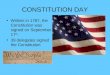 CONSTITUTION DAY Written in 1787, the Constitution was signed on September 17 th. 39 delegates signed the Constitution