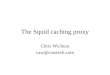 The Squid caching proxy Chris Wichura caw@