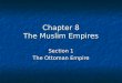 Chapter 8 The Muslim Empires Section 1 The Ottoman Empire
