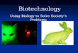 Biotechnology Using Biology to Solve Societys Problems