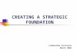 CREATING A STRATEGIC FOUNDATION Leadership Institute March 2006