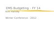 EMS Budgeting – FY 14 Kim Harvey Winter Conference - 2012