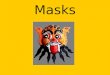 Masks. Masks are used for many different things. Usually we see them as a disguise or something worn at Halloween. Many other cultures use masks during
