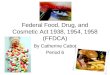 Federal Food, Drug, and Cosmetic Act 1938, 1954, 1958 (FFDCA) By Catherine Cabot Period 6