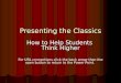 Presenting the Classics How to Help Students Think Higher For URL connections click the back arrow then the open button to return to the Power Point