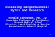 1 Assessing Dangerousness: Myths and Research Ronald Schouten, MD, JD Associate Professor of Psychiatry Harvard Medical School Director, Law & Psychiatry