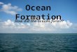 Ocean Formation How did the oceans form??. Formation of the Ocean Earth is approximately 4.6 Billion Years Old Oceans formed 2 possible ways: Comets Volcanism
