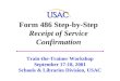 Form 486 Step-by-Step Receipt of Service Confirmation Train-the-Trainer Workshop September 17-18, 2001 Schools & Libraries Division, USAC